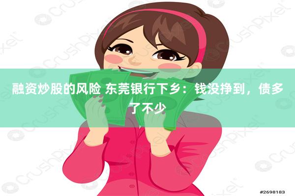 融资炒股的风险 东莞银行下乡：钱没挣到，债多了不少